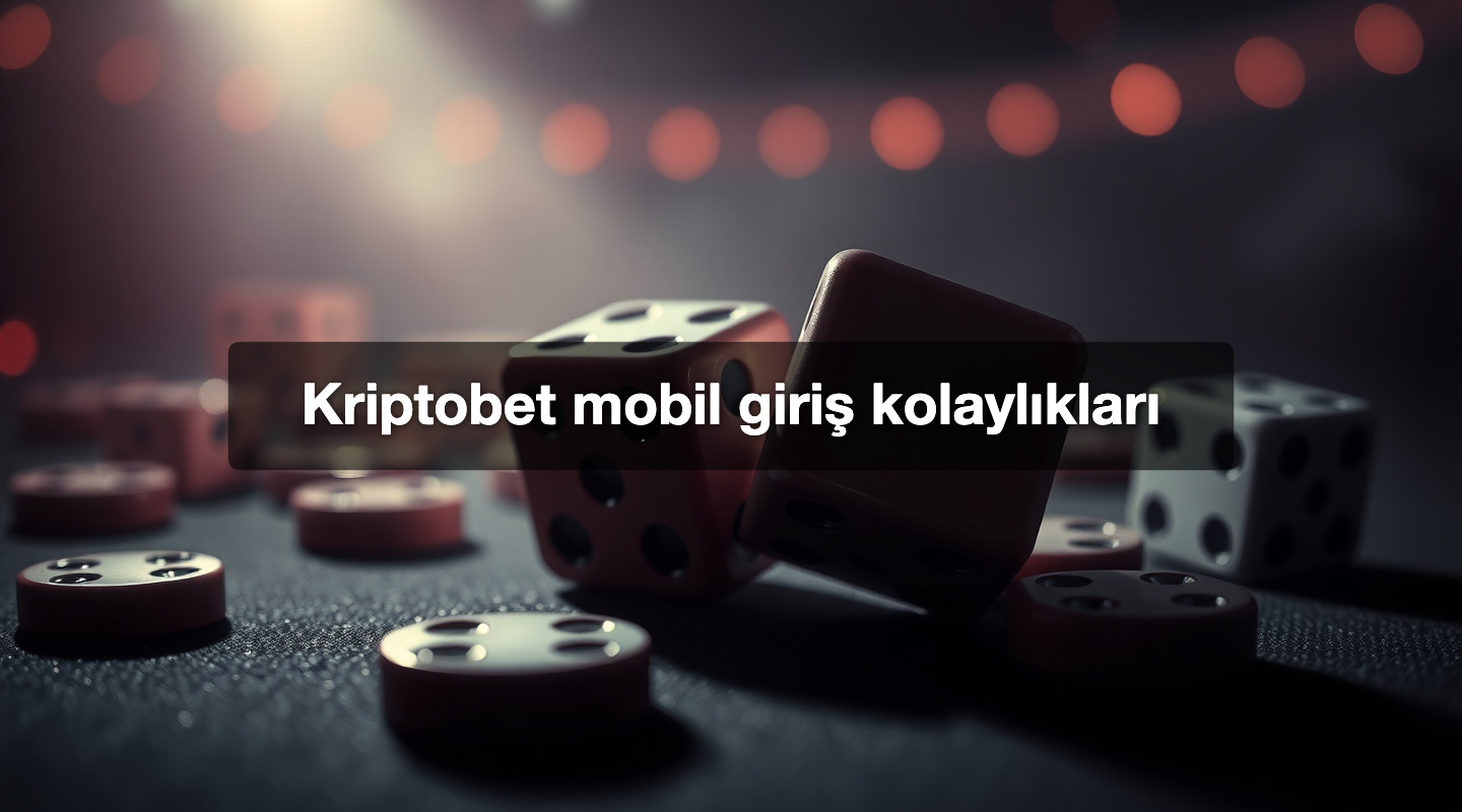 Kriptobet mobil giriş kolaylıkları